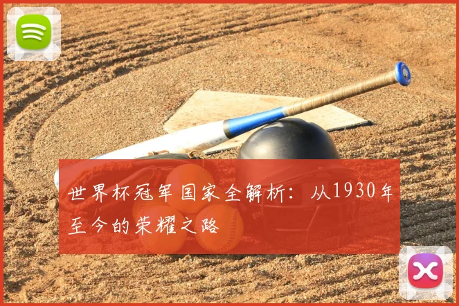 世界杯冠军国家全解析：从1930年至今的荣耀之路
