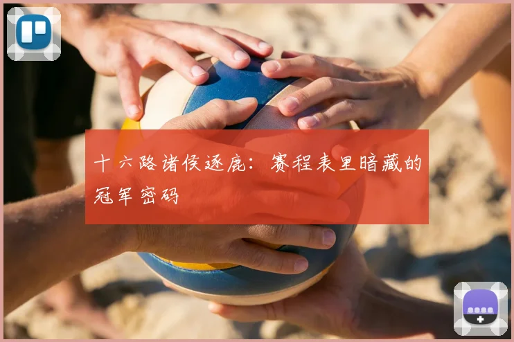 十六路诸侯逐鹿：赛程表里暗藏的冠军密码