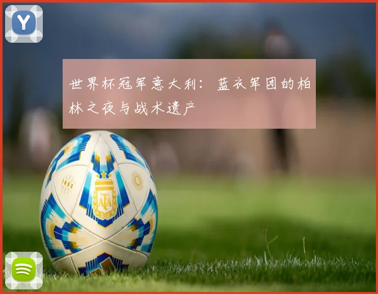 世界杯冠军意大利：蓝衣军团的柏林之夜与战术遗产